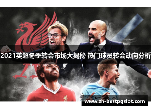 2021英超冬季转会市场大揭秘 热门球员转会动向分析